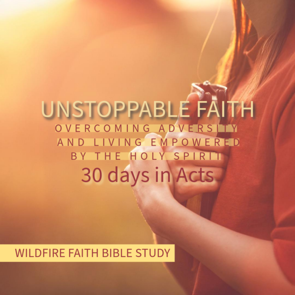 Unstoppable Faith: Overcoming Adversity and Living Empowered by the Holy Spirit (30 Days in Acts)